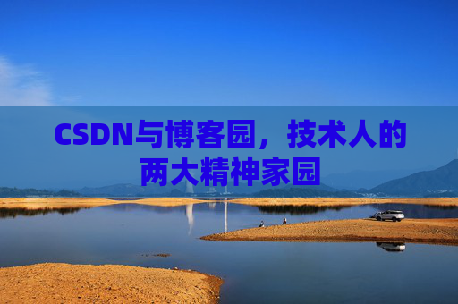 CSDN与博客园，技术人的两大精神家园