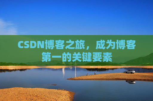 CSDN博客之旅，成为博客第一的关键要素